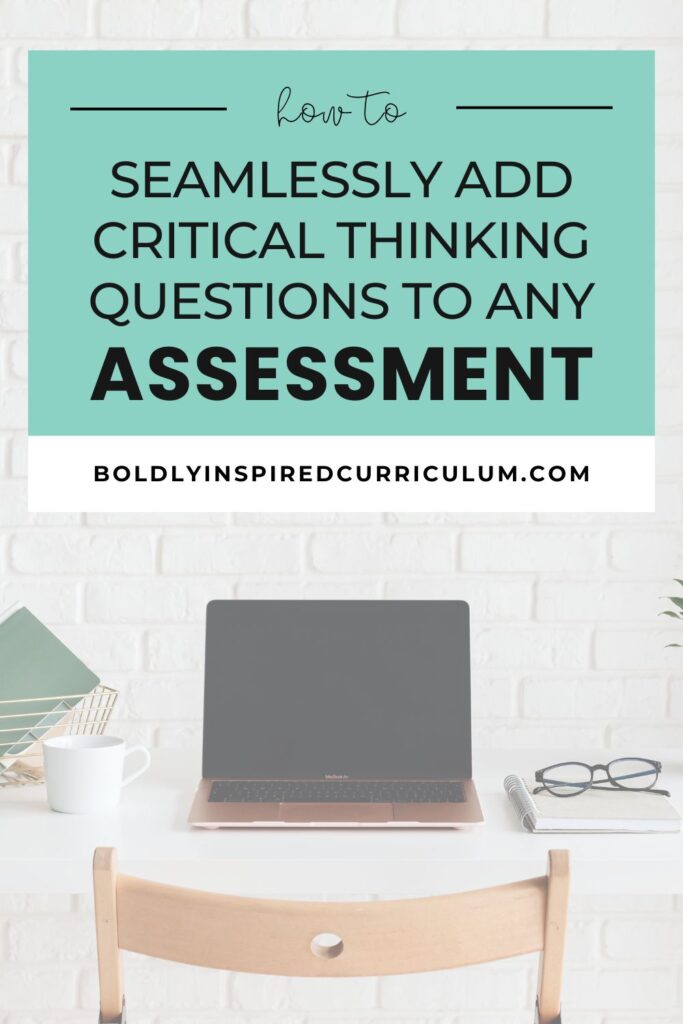 how to seamlessly add critical thinking questions to any assessment. boldlyinspiredcurriculum.com.